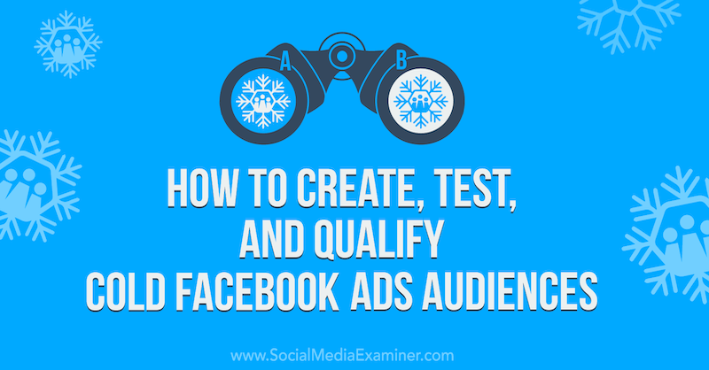 So erstellen, testen und qualifizieren Sie kalte Facebook-Werbezielgruppen im Social Media Examiner.