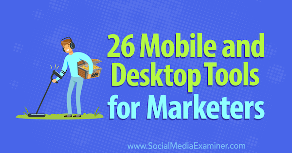26 Mobile und Desktop Tools für Vermarkter von Erik Fisher auf Social Media Examiner.