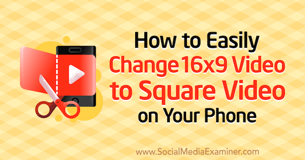 So ändern Sie 16x9-Videos auf Ihrem Telefon ganz einfach in quadratische Videos von Serena Ryan auf Social Media Examiner.