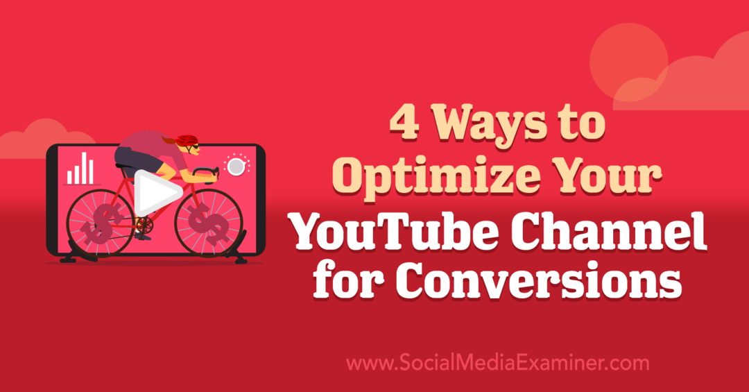 4 Möglichkeiten, Ihren YouTube-Kanal für Conversions zu optimieren: Social Media Examiner