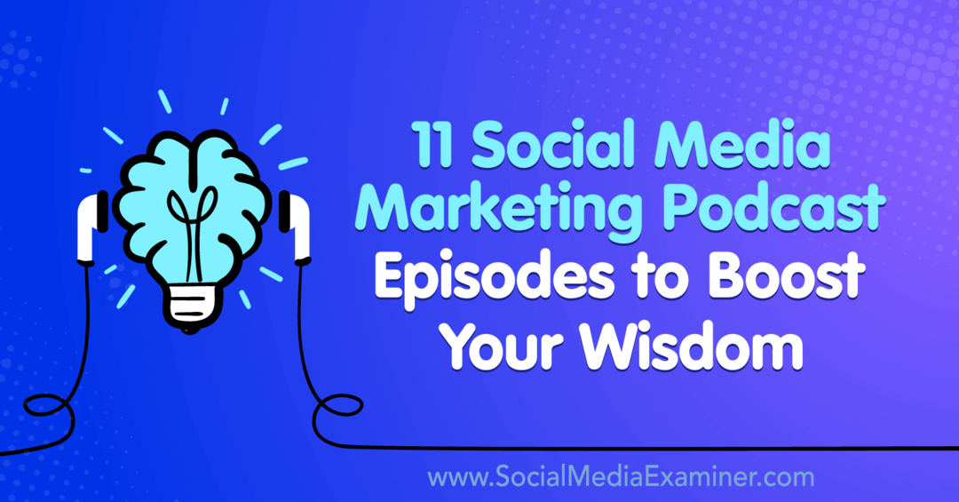 11 Social-Media-Marketing-Podcast-Episoden zur Steigerung Ihrer Weisheit von Lisa D. Jenkins auf Social Media Examiner.