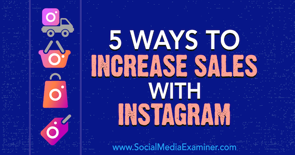 5 Möglichkeiten zur Umsatzsteigerung mit Instagram von Janette Speyer auf Social Media Examiner.