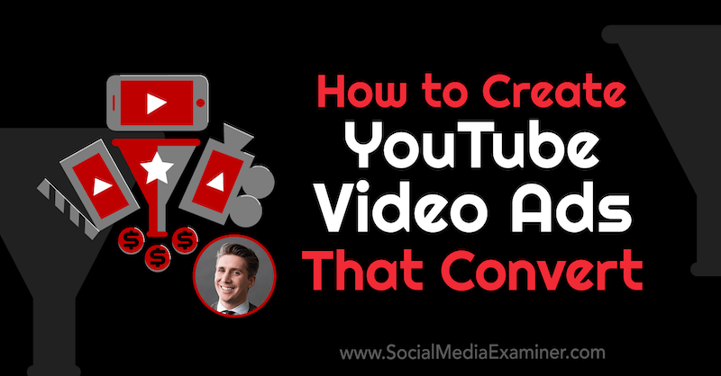 So erstellen Sie konvertierte YouTube-Videoanzeigen mit Erkenntnissen von Tom Breeze im Social Media Marketing Podcast.