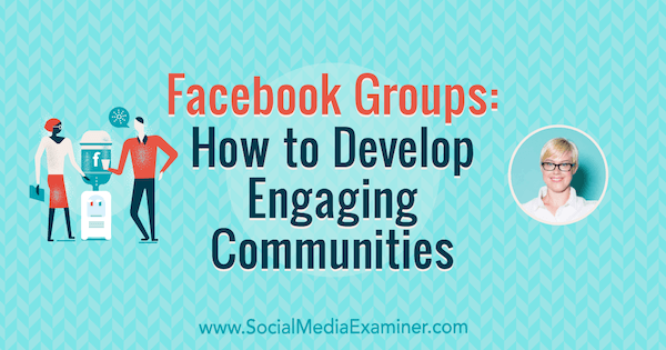 Facebook-Gruppen: So entwickeln Sie engagierte Communities mit Erkenntnissen von Caitlin Bacher im Social Media Marketing Podcast.