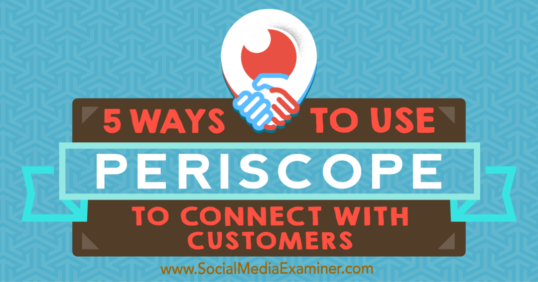 5 Möglichkeiten, mit Periscope eine Verbindung zu Kunden herzustellen: Social Media Examiner