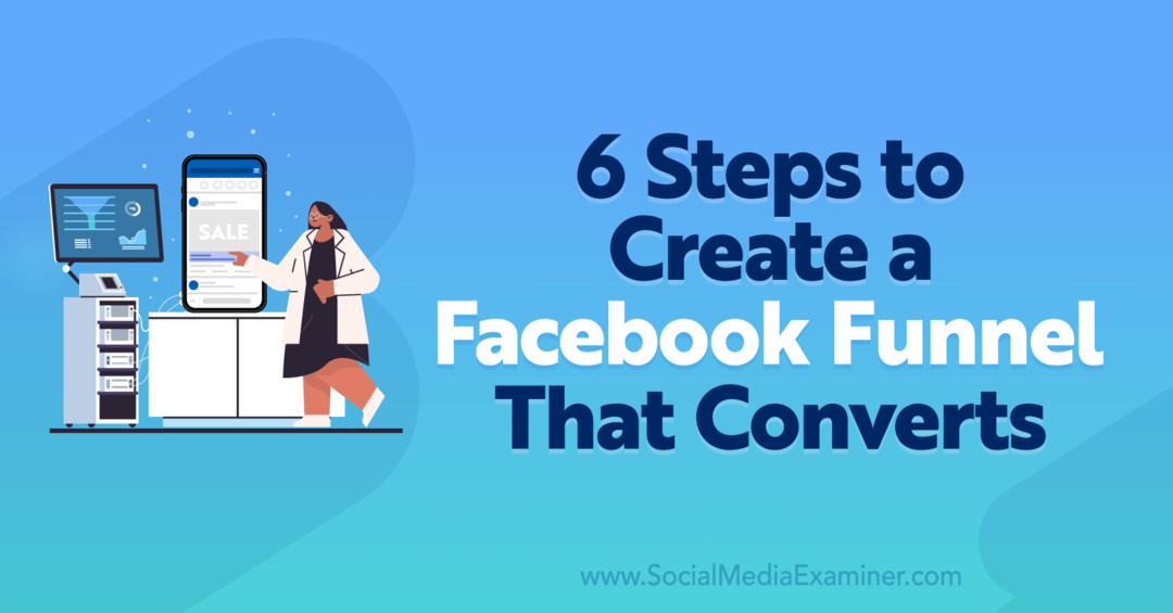 6 Schritte zum Erstellen eines Facebook-Trichters, der konvertiert – Social Media Examiner