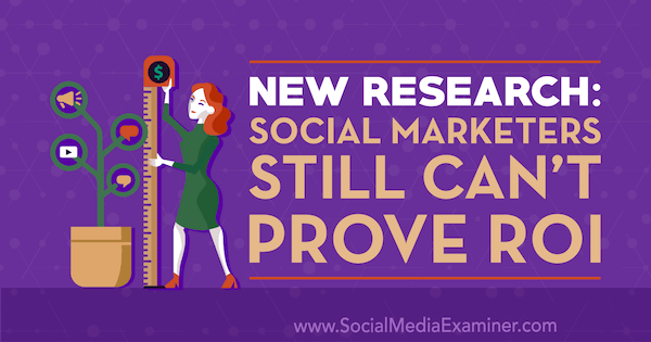 Neue Forschungsergebnisse: Social Marketers können den ROI von Cat Davies im Social Media Examiner immer noch nicht nachweisen.