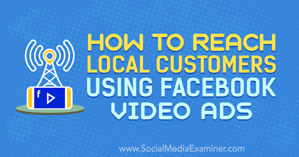 So erreichen Sie lokale Kunden mithilfe von Facebook-Videoanzeigen von Gavin Bell auf Social Media Examiner.