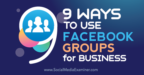 Neun Möglichkeiten, Facebook-Gruppen für Unternehmen zu nutzen