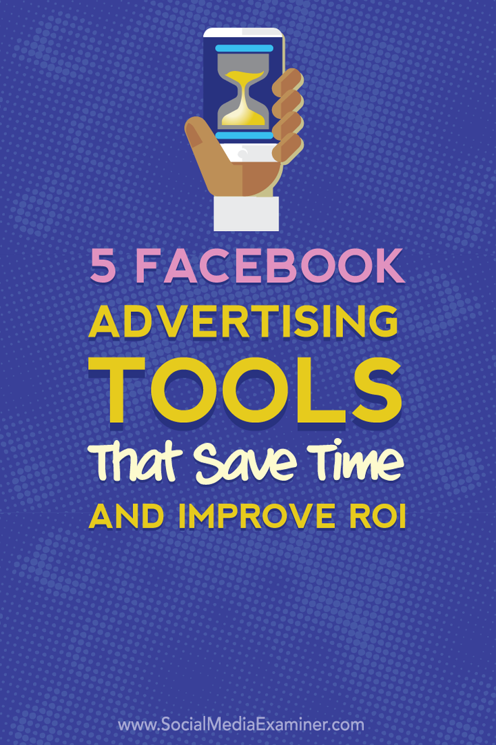 5 Facebook-Werbetools, die Zeit sparen und Ihren ROI verbessern: Social Media Examiner