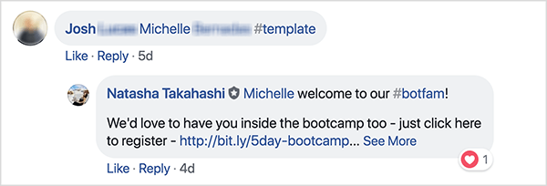 Dies ist ein Screenshot von Facebook-Kommentaren der Facebook-Gruppe der School of Bots. Ein Kommentator namens Josh hat einen Freund markiert und das Hashtag #template verwendet, um eine kostenlose Vorlage zu erhalten. Natasha Takahashi hat geantwortet, um die getaggte Freundin willkommen zu heißen und ihre Hoffnung auszudrücken, dass sie sich auch für das Bootcamp anmeldet. Durch die Aufforderung an die Registranten, einen Freund gegen eine kostenlose Vorlage zu werben, konnte School of Bots vor der Produkteinführung eine Liste mit hoch engagierten Teilnehmern und Bot-Abonnenten erstellen.